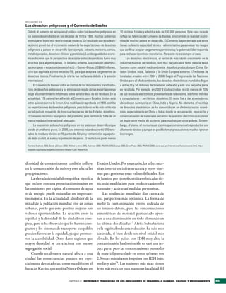 RecuadRo 2.9
Los desechos peligrosos y el Convenio de Basilea
 Debido al aumento en la inquietud pública sobre los desechos peligrosos en                        10 víctimas fatales y afectó a más de 100.000 personas. Este caso no solo
 los países desarrollados en las décadas de 1970 y 1980, muchos gobiernos                          refleja las falencias del Convenio de Basilea, sino también la realidad econó-
 promulgaron leyes muy restrictivas al respecto. Un resultado que esta legis-                      mica de muchos países en desarrollo. El Convenio da por sentado que estos
 lación no previó fue el incremento masivo de las exportaciones de desechos                        tienen suficiente capacidad técnica y administrativa para evaluar los riesgos
 peligrosos a países en desarrollo (por ejemplo, asbesto, mercurio, ceniza,                        que conlleva aceptar cargamentos perniciosos y la gobernabilidad requerida
 metales pesados, desechos clínicos y pesticidas). Las desigualdades econó-                        para rechazar incentivos monetarios. Pero este no es siempre el caso.
 micas hicieron que la perspectiva de aceptar estos desperdicios fuera muy                               Los desechos electrónicos, el sector de más rápido crecimiento en la
 atractiva para algunos países. En los años ochenta, una coalición de empre-                       industria mundial de residuos, son muy perjudiciales tanto para la salud
 sas europeas y estadounidenses ofreció a Guinea-Bissau US$600 millones,                           humana como para el medioambiente. Aquellos producidos por China, Es-
 cifra que equivalía a cinco veces su PIB, para que aceptara cargamentos de                        tados Unidos, India, Tailandia y la Unión Europea sumaron 17 millones de
 desechos tóxicos. Finalmente, la oferta fue rechazada debido a la presión                         toneladas anuales entre 2004 y 2008. Según el Programa de las Naciones
 internacional.                                                                                    Unidas para el Medioambiente, los desechos electrónicos mundiales llegan
      El Convenio de Basilea sobre el control de los movimientos transfronte-                      a entre 20 y 50 millones de toneladas cada año y solo una pequeña parte
 rizos de desechos peligrosos y su eliminación regula dichas exportaciones y                       es reciclada. Por ejemplo, en 2007 Estados Unidos recicló menos de 20%
 exige el consentimiento informado sobre la naturaleza de los residuos. En la                      de sus residuos electrónicos provenientes de televisores, teléfonos móviles
 actualidad, 175 países han adherido al Convenio, pero Estados Unidos está                         y computadoras y periféricos obsoletos. El resto fue a dar a vertederos,
 entre quienes aún no lo firman. Una modificación aprobada en 1995 prohíbe                         ubicados en su mayoría en China, India y Nigeria. No obstante, el reciclaje
 las exportaciones de desechos peligrosos, pero todavía no ha sido ratificada                      de desechos electrónicos se ha convertido en un dinámico sector econó-
 por el quórum requerido de tres cuartas partes de los Estados miembros.                           mico, especialmente en China e India, donde la recuperación, reparación y
 El Convenio reconoce la urgencia del problema, pero también la falta de un                        comercialización de materiales extraídos de aparatos electrónicos suponen
 marco regulador internacional adecuado.                                                           un importante medio de sustento para muchas personas pobres. Sin em-
      La exposición a desechos peligrosos en los países en desarrollo sigue                        bargo, el plomo, el mercurio y el cadmio que contienen estos productos son
 siendo un problema grave. En 2006, una empresa holandesa vertió 500 tone-                         altamente tóxicos y aunque es posible tomar precauciones, muchos ignoran
 ladas de residuos tóxicos en 16 puntos de Abiyán y contaminó el agua pota-                        los riesgos.
 ble de la ciudad, el suelo y la población de peces. El hecho tuvo por lo menos

 Fuentes: Andrews 2009; Sonak y Giriyan 2008; Widmer y otros 2005; Robinson 2009; PNUMA/GRID-Europe 2005; GreenPeace 2009; PNUMA 2009; www.epa.gov/international/toxics/ewaste.html; http://
 toxipedia.org/display/toxipedia/Electronic+Waste+%28E-Waste%29.




densidad de contaminantes también influye                                 Estados Unidos. Por esta razón, las urbes nece-
en la concentración de nubes y esto afecta las                            sitan invertir en infraestructura y otros siste-
precipitaciones.                                                          mas para gestionar estas vulnerabilidades. Río
    La elevada densidad demográfica significa                             de Janeiro, por ejemplo, utiliza sofisticadas téc-
que incluso con una pequeña disminución en                                nicas de modelación para predecir catástrofes
las emisiones per cápita, el consumo de agua                              naturales y activar así medidas preventivas.
o de energía puede redundar en importan-                                       Las tendencias mundiales dan cuenta de
tes mejoras. En la actualidad, alrededor de la                            una perspectiva más optimista. La forma de
mitad de la población mundial vive en zonas                               medir la contaminación estuvo rodeada de
urbanas, por lo que estas posibles mejoras son                            un intenso debate, pero las concentraciones
valiosas oportunidades. La relación entre la                              atmosféricas de material particulado apun-
equidad y la densidad de las ciudades es com-                             tan a una disminución en todo el mundo en
pleja, pero se ha observado que los barrios com-                          las últimas dos décadas77. África Subsahariana
pactos y los sistemas de transporte asequibles                            es la región donde esta reducción ha sido más
pueden favorecer la equidad, ya que promue-                               acelerada, si bien desde un nivel inicial más
ven la accesibilidad. Otros datos sugieren que                            elevado. En los países con IDH muy alto, la
mayor densidad se correlaciona con menor                                  contaminación ha disminuido en casi una ter-
segregación social.                                                       cera parte, pero las concentraciones promedio
    Cuando un desastre natural afecta a una                               de material particulado en zonas urbanas son
ciudad las consecuencias pueden ser espe-                                 2,3 veces más altas en los países con IDH bajo,
cialmente devastadoras, como sucedió con el                               medio y alto78. Las naciones más ricas tienen
huracán Katrina que asoló a Nueva Orleans en                              leyes más estrictas para mantener la calidad del


                                            CAPÍTULO 2 Patrones y tendencias en los indicadores de desarrollo humano, equidad y medioambiente                                                  45
 