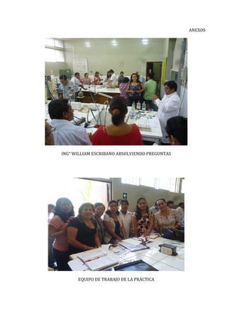 ANEXOS
ING° WILLIAM ESCRIBANO ABSOLVIENDO PREGUNTAS
EQUIPO DE TRABAJO DE LA PRÁCTICA
 