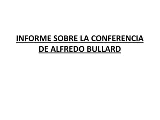 INFORME SOBRE LA CONFERENCIA
     DE ALFREDO BULLARD
 