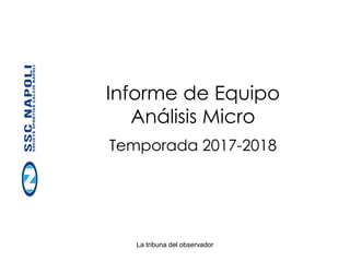 La tribuna del observador
Informe de Equipo
Análisis Micro
Temporada 2017-2018
 