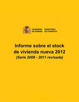 Informe sobre el stock
de vivienda nueva 2012
(Serie 2008 - 2011 revisada)

1

 