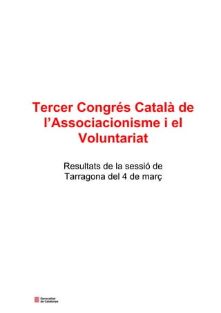 Tercer Congrés Català de
l’Associacionisme i el
Voluntariat
Resultats de la sessió de
Tarragona del 4 de març
 