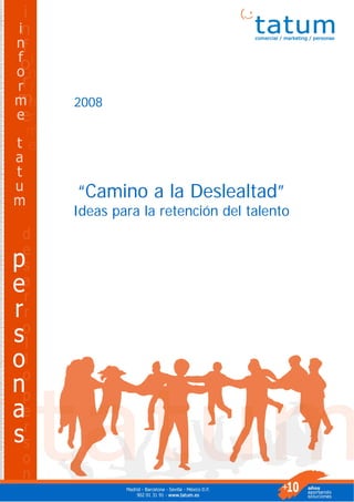 2008




“Camino a la Deslealtad”
Ideas para la retención del talento
 