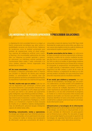 130 TRANSFORMACIÓN digital
Arquitectura de datos. Uno de los problemas a los que se enfrenta una
organización es definir una arquitectura de datos, para poder combinar diferentes
procedencias y estructuras. Los datos estructurados suelen almacenarse de manera
que se sabe qué es cada dato (un nombre, una cantidad, una dirección) pero el
almacenamiento de datos no estructurados (principalmente semánticos) se ha
disparado con el advenimiento de la web social.
Capacidad de almacenamiento. La cantidad de datos disponible es cada vez
más grande y aunque los sistemas de almacenamiento se abaratan, la capacidad
posterior de extracción de esos datos es compleja. Nuevas tecnologías de bases de
datos para“big data”que superan las bases de datos relacionales, como Hadoop,
son más desconocidas pero necesarias.
Análisis de datos. La variedad y cantidad de datos hace complicada la labor de
extraer conocimiento de los mismos. Cómo huir de la parálisis por el análisis, qué
debemos buscar, cómo comparamos, cómo detectamos patrones e insights que
tengan sentido y aporten valor real y ROI.
Tiempo real. En muchas ocasiones, se debe realizar el análisis en tiempo real. A
nivel del proceso productivo por ejemplo, detectar un cambio en los parámetros
de una máquina en cuanto ocurre puede evitar una parada costosa en la cadena de
producción.
Capacidad predictiva. ¿Puedo predecir el riesgo crediticio de un cliente en
función de sus datos comportamentales históricos? ¿O prever si una serie de
televisión tendrá éxito por el boca a boca inicial en las redes sociales?
1
2
3
4
5
Nuevas competencias para una nueva realidad
 