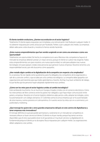 15TRANSFORMACIÓN digital
¿Internamente, quién está liderando la transformación digital?
Aunque la transformación afecta a toda la compañía, donde más nos enfocamos ahora es en la educación,
para formar a nuestros empleados tanto en su manera de trabajar en el día a día, como en la manera que
las marcas interactúan con los consumidores.
Somos líderes a nivel mundial, tenemos más de 20 marcas globales, y es muy importante que nuestros
colaboradores estén dentro de esta transformación y a enseñarles a pensar de manera digital. La inversión
de nuestras marcas en digital ha aumentado más del 200% en los últimos dos años, y además el área digital
nos da la posibilidad de que los empleados pueden conocer los casos de éxito de las otras marcas, de otros
países y sentirse orgullosos de trabajar en L’Oréal.
Esta transformación nos ayuda mucho a nivel de RRHH, porque además aumenta la productividad de
nuestros empleados.
¿Sientes que en la cabeza de la organización ya es un tema de máxima importancia?
Total. Esta transformación digital empezó en L’Oréal hace varios años. Las 4 divisiones la tienen dentro de
sus grandes objetivos, y analizamos cómo podemos ir más allá e innovar antes que la competencia.
¿Cómo va evolucionando en el tema de medición de la digitalización?
Creo que nos falta mucho. Está el típico KPI de cuánto estoy invirtiendo en digital en la compañía. Pero lo
que importa es cómo podemos hacer para que de verdad podamos ver ese ROI en digital.
Queremos ir más allá del like o de tener fans. Queremos estar en el día a día de nuestras consumidoras. Ser
una “love brands”. Eso requiere que toda la compañía tenga muy claros los KPI en todos nuestros proyectos
en digital. Es una de las partes más difíciles en este momento.
¿Tienes la sensación de que hay algunos sectores de la economía que están creciendo más rápido
en Colombia en digital?
El sector belleza es uno de los 3 que más crecen en digital. Alrededor de 700 millones de videos mensuales
se están viendo sobre belleza, una de las áreas donde la tendencia es más fuerte y donde hay una mayor
ruptura. Por supuesto L’Oréal hace parte de eso. Tenemos casos geniales como el Make up Genius de
L’Oréal Paris, que están haciendo realmente rupturas en el mercado. La consumidora puede ver diferencias
sustanciales en el servicio.
Visión alta dirección
 