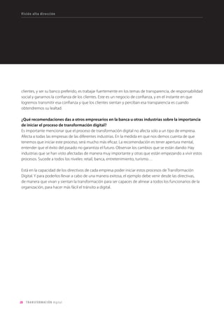 20 TRANSFORMACIÓN digital
ANTONIO VÁZQUEZ
DIRECTOR GENERAL DE LOCATEL
“Manejamos gran cantidad de datos,
que nos permite conocer a nuestros
clientes y fidelizarlos, ofreciéndoles lo que
realmente necesitan”.
¿Qué le viene a la cabeza cuando escucha el concepto de Transformación Digital?
Para nosotros, para mí en particular, más que cambiar algo es entender o poder visualizar todas las
posibilidades que este mundo digital te ponen al alcance de la mano. Para una empresa como la nuestra
ese es el gran reto. El digital es un canal de comunicación con miles de personas con las cuales puedes
interactuar de muchísimas formas, tanto para conocer como para dar a conocer información. Para saber
lo que piensan. Desde un punto de vista comercial, permite entender las necesidades de los clientes y
Antonio Vázquez. Economista de carrera con una trayectoria profesional en empresas como Carrefour, LVMH,
Colsanitas y Locatel dentro de los sectores de retail y de servicios. Centrado siempre en una ampliación de los negocios
desarrollándolos a través de nuevas oportunidades y canales innovadores.
Logro de Locatel: En año y medio somos la empresa con más consultas y visitas en las redes dentro de su sector.
Habiendo multiplicado por 3 en un año la cifra de su comercio electrónico.
Visión alta dirección
 