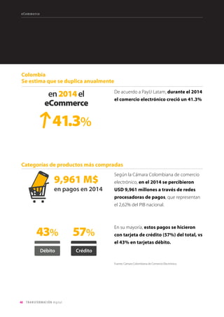 40 TRANSFORMACIÓN digital
Las redes sociales
Latam es la región en que más horas
promedio se consumen por visitante en
el mundo.
Los menores de 25 años son el segmento
que más consume redes sociales en Latam.
Hombres y mujeres por igual consumen
redes sociales.
Colombia es el 9º país con mayor
alcance en sitios de Redes Sociales a nivel
mundial.
Características de usuarios
Alcance
Fuente: comScore.
Fuente: comScore.
Fuente: comScore.
Visitas
 