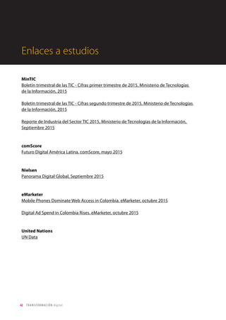 42 TRANSFORMACIÓN digital
En 2015 Facebook continuó el
liderazgo en el top de aplicaciones para
smartphone. La red social tiene un
promedio de 126 millones de usuarios
únicos cada mes, con un crecimiento
de 8% desde al año anterior. YouTube
está en segundo lugar con más de 97
millones de usuarios únicos por cada
mesa. Seguidos por el Messenger de
Facebook con más de 96 millones.
En 8º lugar se encuentra Instagram con
55 millones.
Uso de Apps en smartphones
Fuente: Nielsen.
Las redes sociales
 