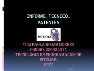 INFORME TECNICO.PATENTESYULI PAOLA ROJAS MORENOCODIGO: 200922014TECNOLOGIA EN PROGRAMACION DE SITEMAS.UPTC 23/06/2010 