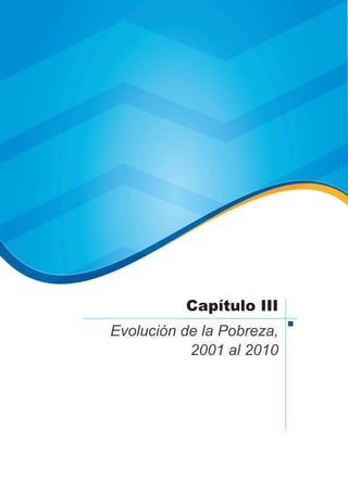 Capítulo III
Evolución de la Pobreza,
2001 al 2010
 