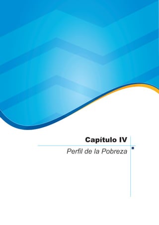 Capítulo IV
Perfil de la Pobreza
 
