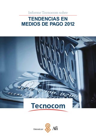 Informe Tecnocom sobre
  TENDENCIAS EN
MEDIOS DE PAGO 2012




    Elaborado por
 