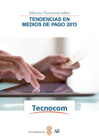 Informe Tecnocom sobre

TENDENCIAS EN
MEDIOS DE PAGO 2013

Con la colaboracion de

 