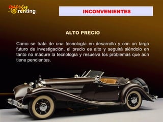ALTO PRECIO
Como se trata de una tecnología en desarrollo y con un largo
futuro de investigación, el precio es alto y seguirá siéndolo en
tanto no madure la tecnología y resuelva los problemas que aún
tiene pendientes.
INCONVENIENTES
 