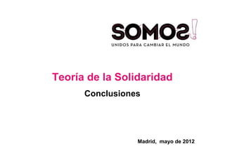 Teoría de la Solidaridad 
Conclusiones 
Madrid, mayo de 2012 
 