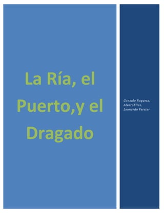La Ría, el
Puerto,y el
Dragado

Gonzalo Roqueta,
AlvaroElias,
Leonardo Ferster

 