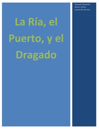 Gonzalo Roqueta,
Alvaro Elias,
Leonardo Ferster

La Ría, el
Puerto, y el
Dragado

 