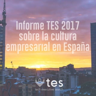 1Cultura Empresarial | TES | 2017
Informe TES 2017
sobre la cultura
empresarial en España
 
