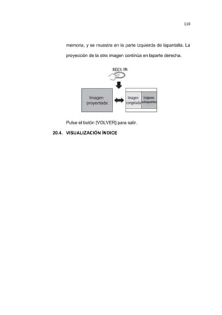 110

memoria, y se muestra en la parte izquierda de lapantalla. La
proyección de la otra imagen continúa en laparte derecha.

Pulse el botón [VOLVER] para salir.
20.4. VISUALIZACIÓN ÍNDICE

 