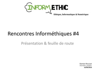 Rencontres Informéthiques #4 Présentation & feuille de route Ethique, Informatique & Numérique Damien Roussat InformEthic, président 16/09/2010 