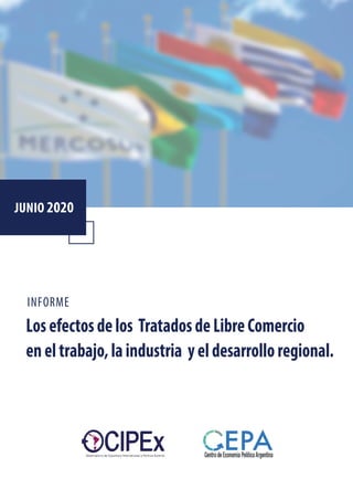 Losefectosdelos TratadosdeLibreComercio
eneltrabajo,laindustria yeldesarrolloregional.
INFORME
JUNIO 2020
 