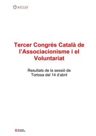 Tercer Congrés Català de
l’Associacionisme i el
Voluntariat
Resultats de la sessió de
Tortosa del 14 d’abril
 