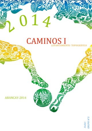 CAMINOS I 
LEVANTAMIENTO TOPOGRÁFICO 
Autor: 
GRUPO N°3 
ABANCAY-2014 
 