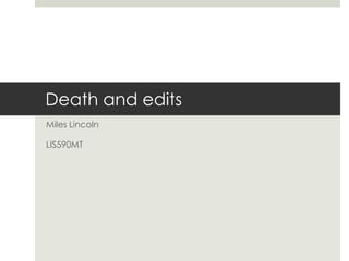 Death and edits
Miles Lincoln

LIS590MT
 