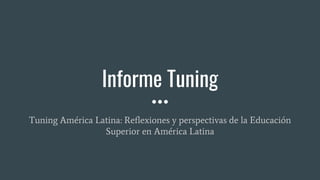 Informe Tuning
Tuning América Latina: Reflexiones y perspectivas de la Educación
Superior en América Latina
 