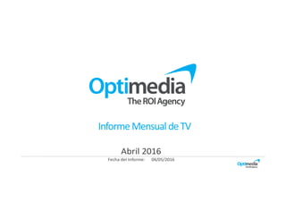 Fecha del Informe: 04/05/2016
Abril 2016
Informe MensualdeTV
 