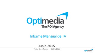 Fecha del Informe: 01/07/2015
Junio 2015
Informe MensualdeTV
 