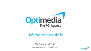 Fecha del Informe: 05/11/2014 
Octubre 2014 
Informe Mensual de TV 
 