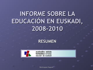 INFORME SOBRE LA
EDUCACIÓN EN EUSKADI,
      2008-2010
       RESUMEN




        Berritzegune Nagusia
 