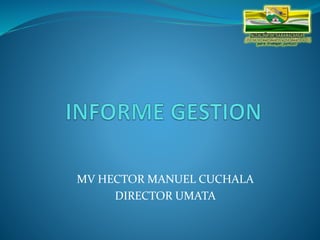 MV HECTOR MANUEL CUCHALA 
DIRECTOR UMATA 
 