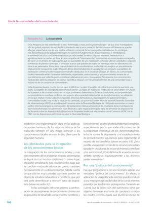 Hacia las sociedades del conocimiento




               Recuadro 9.2         La biopiratería

               En la Amazonia se está extendiendo la idea –fomentada a veces por los poderes locales– de que a los investigadores
               sólo les guía el propósito de expoliar las culturales locales y sacar provecho de ellas. Aunque difícilmente se puedan
               albergar sospechas acerca de una posible utilización comercial de las monografías realizadas por los etnólogos,
               esta desconfianza de las poblaciones locales no carece de fundamento en lo que respecta a la etnobotánica,
               la etnomedicina y los conocimientos ecológicos tradicionales. En efecto, algunas empresas farmacéuticas o
               agroalimentarias no vacilan en llevar a cabo campañas de “bioprospección” consistentes en enviar equipos encargados
               de hacer un inventario de todo aquello que sea susceptible de una explotación comercial ulterior: variedades o especies
               domésticas de plantas o animales, o principios activos que puedan ser objeto de investigaciones en laboratorio con
               miras a ser patentados. Ahora bien, cuando la labor de los etnobotánicos se efectúa con arreglo a un procedimiento
               relativamente transparente, la identificación de los derechohabientes de una planta o un producto susceptibles de
               explotación comercial suele tropezar con múltiples obstáculos. En el Estado de Chiapas, en México, las comunidades
               locales interesadas están claramente delimitadas, organizadas y estructuradas, y su consentimiento emana de un
               procedimiento que todas las partes consideran relativamente justo y transparente. No obstante, los conocimientos
               tradicionales sobre la utilización de plantas específicas rebasan con frecuencia los límites de una comunidad local, o
               incluso los de un conjunto de comunidades.

               En la Amazonia, durante mucho tiempo pareció difícil, por no decir imposible, identificar la procedencia exacta de una
               planta susceptible de una explotación comercial ulterior. Las reglas en materia de retribución se solían definir en función
               de la presencia de un etnobotánico en un lugar y momento determinados. En estas condiciones, se comprende que
               ese procedimiento suscitase conflictos con respecto a la propiedad intelectual de los descubrimientos y su utilización
               en los que estaban involucrados investigadores, empresas farmacéuticas, organizaciones no gubernamentales y
               comunidades locales. Hoy en día la situación ha cambiado, ya que en la Cumbre Mundial sobre el Desarrollo Sostenible
               de Johannesburgo (2002) se acordó que el Convenio sobre la Diversidad Biológica de 1992 podía suministrar un marco
               jurídico internacional para la promulgación de legislaciones relativas al reparto de los resultados de las investigaciones
               sobre la biodiversidad. Actualmente se están llevando a cabo negociaciones para tratar de armonizar las disposiciones
               del Acuerdo sobre los Aspectos de los Derechos de Propiedad Intelectual relacionados con el Comercio (ADPIC) de la
               OMC con las disposiciones del Convenio sobre la Diversidad Biológica.



            establecer una reglamentación clara en las políticas              conocimientos locales) plantea problemas complejos,
            de aprovechamiento de los recursos hídricos se ha                 especialmente por lo que atañe a la protección de
            traducido también en una mayor atención a los                     la propiedad intelectual de los derechohabientes,
            conocimientos locales en este ámbito clave para la                la lucha contra la biopiratería o el establecimiento
            seguridad humana.                                                 de procedimientos equitativos para reglamentar el
                                                                              reparto de los beneficios (véase recuadro 9.3). ¿Será
            Los obstáculos para la integración                                posible una gestión común de los recursos renovables
            de los conocimientos locales                                      basada en una alianza de los conocimientos científicos
            La integración de los conocimientos locales, y más                y los autóctonos? ¿Podrá la firma de acuerdos en este
            concretamente de los indígenas, tropieza sin embargo              ámbito beneficiar equitativamente a las distintas
            en la práctica con muchos obstáculos. En primer lugar,            partes interesadas?
            el carácter inmaterial de esos conocimientos exige que
            se conciban modos de valorización que no consisten                Por una “política del conocimiento”
            necesariamente en su documentación, habida cuenta                 Hay que preguntarse si no será necesario aplicar una
            de que sólo en muy contadas ocasiones pueden ser                  verdadera “política del conocimiento”. En efecto, la
            objeto de estudios exhaustivos y científicos, que por             aplicación de una política de este tipo puede conducir
            otra parte desembocan a veces en actos de biopira-                a una mejor percepción del valor de los conocimientos
            tería (véase recuadro 9.2).                                       poseídos por los distintos protagonistas. Teniendo en
                    En las sociedades del conocimiento, la confron-           cuenta que la protección del patrimonio tiene por
            tación de dos regímenes de conocimiento distintos en              objetivo favorecer esa toma de conciencia a todos
            los proyectos de desarrollo (conocimientos científicos y          los niveles, veremos hasta qué punto la noción de

166                                                                                Hacia las sociedades del conocimiento — ISBN 92-3-304000-3 — © UNESCO 2005
 