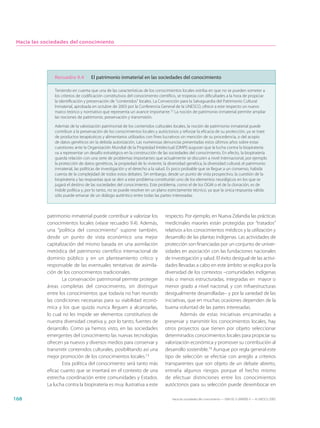 Hacia las sociedades del conocimiento




               Recuadro 9.4         El patrimonio inmaterial en las sociedades del conocimiento

               Teniendo en cuenta que una de las características de los conocimientos locales estriba en que no se pueden someter a
               los criterios de codificación constitutivos del conocimiento científico, se tropieza con dificultades a la hora de propiciar
               la identificación y preservación de “contenidos” locales. La Convención para la Salvaguardia del Patrimonio Cultural
               Inmaterial, aprobada en octubre de 2003 por la Conferencia General de la UNESCO, ofrece a este respecto un nuevo
               marco teórico y normativo que representa un avance importante.12 La noción de patrimonio inmaterial permite ampliar
               las nociones de patrimonio, preservación y transmisión.

               Además de la valorización patrimonial de los contenidos culturales locales, la noción de patrimonio inmaterial puede
               contribuir a la preservación de los conocimientos locales y autóctonos y reforzar la eficacia de su protección, ya se trate
               de productos terapéuticos y alimentarios utilizados con fines lucrativos sin mención de su procedencia, o del acopio
               de datos genéticos sin la debida autorización. Las numerosas denuncias presentadas estos últimos años sobre estas
               cuestiones ante la Organización Mundial de la Propiedad Intelectual (OMPI) auguran que la lucha contra la biopiratería
               va a representar un desafío estratégico en la construcción de las sociedades del conocimiento. En efecto, la biopiratería
               guarda relación con una serie de problemas importantes que actualmente se discuten a nivel internacional, por ejemplo
               la protección de datos genéticos, la propiedad de lo viviente, la diversidad genética, la diversidad cultural, el patrimonio
               inmaterial, las políticas de investigación y el derecho a la salud. Es poco probable que se llegue a un consenso, habida
               cuenta de la complejidad de todos estos debates. Sin embargo, desde un punto de vista prospectivo, la cuestión de la
               biopiratería y las respuestas que se den a este problema constituirán uno de los elementos neurálgicos en los que se
               jugará el destino de las sociedades del conocimiento. Este problema, como el de los OGM o el de la clonación, es de
               índole política y, por lo tanto, no se puede resolver en un plano estrictamente técnico, ya que la única respuesta válida
               sólo puede emanar de un diálogo auténtico entre todas las partes interesadas.



            patrimonio inmaterial puede contribuir a valorizar los             respecto. Por ejemplo, en Nueva Zelandia las prácticas
            conocimientos locales (véase recuadro 9.4). Además,                medicinales maoríes están protegidas por “tratados”
            una “política del conocimiento” supone también,                    relativos a los conocimientos médicos y la utilización y
            desde un punto de vista económico una mejor                        desarrollo de las plantas indígenas. Las actividades de
            capitalización del mismo basada en una asimilación                 protección son financiadas por un conjunto de univer-
            metódica del patrimonio científico internacional de                sidades en asociación con las fundaciones nacionales
            dominio público y en un planteamiento crítico y                    de investigación y salud. El éxito desigual de las activi-
            responsable de las eventuales tentativas de asimila-               dades llevadas a cabo en este ámbito se explica por la
            ción de los conocimientos tradicionales.                           diversidad de los contextos –comunidades indígenas
                    La conservación patrimonial permite proteger               más o menos estructuradas, integradas en mayor o
            áreas completas del conocimiento, sin distinguir                   menor grado a nivel nacional, y con infraestructuras
            entre los conocimientos que todavía no han reunido                 desigualmente desarrolladas– y por la variedad de las
            las condiciones necesarias para su viabilidad econó-               iniciativas, que en muchas ocasiones dependen de la
            mica y los que quizás nunca lleguen a alcanzarlas,                 buena voluntad de las partes interesadas.
            lo cual no les impide ser elementos constitutivos de                        Además de estas iniciativas encaminadas a
            nuestra diversidad creativa y, por lo tanto, fuentes de            preservar y transmitir los conocimientos locales, hay
            desarrollo. Como ya hemos visto, en las sociedades                 otros proyectos que tienen por objeto seleccionar
            emergentes del conocimiento las nuevas tecnologías                 determinados conocimientos locales para propiciar su
            ofrecen ya nuevos y diversos medios para conservar y               valorización económica y promover su contribución al
            transmitir contenidos culturales, posibilitando así una            desarrollo sostenible.14 Aunque por regla general este
            mejor promoción de los conocimientos locales.13                    tipo de selección se efectúe con arreglo a criterios
                    Esta política del conocimiento será tanto más              transparentes que son objeto de un debate abierto,
            eficaz cuanto que se insertará en el contexto de una               entraña algunos riesgos porque el hecho mismo
            estrecha coordinación entre comunidades y Estados.                 de efectuar distinciones entre los conocimientos
            La lucha contra la biopiratería es muy ilustrativa a este          autóctonos para su selección puede desembocar en

168                                                                                Hacia las sociedades del conocimiento — ISBN 92-3-304000-3 — © UNESCO 2005
 