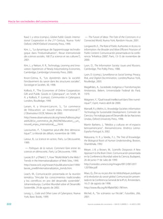 Hacia las sociedades del conocimiento




            Kaul, I. y otros (comps.), Global Public Goods: Interna-       — The Future of Ideas: The Fate of the Commons in a
            tional Cooperation in the 21st Century, Nueva York/           Connected World, Nueva York, Random House, 2001.
            Oxford, UNDP/Oxford University Press, 1999.
                                                                          Longworth, E., The Role of Public Authorities in Access to
            Kim, L., “La dynamique de l’apprentissage technolo-           Information: the Broader and More Efficient Provision of
            gique dans l’industrialisation”, Revue internationale         Public Content. Comunicación presentada en la confe-
            des sciences sociales, 168 (“La science et ses cultures”),    rencia “Infoética 2000”, París, 13-15 de noviembre de
            2001.                                                         2000.

            Kim, L. y Nelson, R. R., Technology, Learning and Inno-       Lyon, D., The Information Society: Issues and Illusions,
            vation: Experiences of Newly Industrializing Economies,       Cambridge, The Polity Press, 1988.
            Cambridge, Cambridge University Press, 2000.
                                                                          Lyon, D. (comp.), Surveillance as Social Sorting: Privacy,
            Knorr-Cetina, K., “Les épistémès dans la société:             Risk, and Digital Discrimination, Londres/Nueva York,
            l’enclavement du savoir dans les structures sociales”,        Routledge, 2003.
            Sociologie et Sociétés, 30, 1998.
                                                                          Magalhães, A., Sociedades Indígenas e Transformações
            Kollock, P., “The Economies of Online Cooperation:            Ambientais, Belem, Universidade Federal do Pará,
            Gift and Public Goods in Cyberspace”, en Smith, M.            1979.
            A. y Kollock, P. (comps), Communities in Cyberspace,
            Londres, Routledge, 1999.                                     Maignien, Y., “Quel travail intellectuel dans l’ère numé-
                                                                          rique?”, Esprit, marzo-abril de 2000.
            Larsen, K. y Vincent-Lancrin, S., “Le commerce
            de l’éducation: un nouvel enjeu international ?”,             Mansell, R. y Wehn, U., Knowledge Societies: Information
            L’Observateur OCDE, febrero de 2002.                          Technology for Sustainable Development, Comisión de
                                                                          Ciencia y Tecnología para el Desarrollo de las Naciones
            http://www.observateurocde.org/news/fullstory.php/
                                                                          Unidas, Oxford University Press, 1998.
            aid/628/Le_commerce_de_l%92%E9ducation_:_un_
            nouvel_enjeu_international___.html.                           Martín Barbero, J., “Medios y culturas en el espacio
                                                                          latinoamericano”, Iberoamericana. América Latina-
            Lascoumes, P., “L’expertise peut-elle être démocra-
                                                                          España-Portugal, 6, 2002.
            tique?”, Le Monde des débats, noviembre de 1999.
                                                                          Maturana, H. R. y Varela., F.J., The Tree of Knowledge:
            Latour, B., La Science en action, París, La Découverte,
                                                                          the Biological Roots of Human Understanding, Boston,
            1989.
                                                                          Shambhala, 1992.
             — Politiques de la nature. Comment faire entrer les
                                                                          Meyer, J.-B. y Brown, M., Scientific Diasporas: A New
            sciences en démocratie., París, La Découverte, 1999.
                                                                          Approach to the Brain Drain. Comunicación presentada
            Lavoie, B. F. y O’Neil, E. T., How “World Wide”is the Web ?   en la Conferencia Mundial sobre la Ciencia, Budapest,
            Trends in the Internationalization of Web Sites, 1999.        26 de junio-1º de Julio de 1999.
            http://www.oclc.org/research/publications/arr/1999/           http://unesdoc.unesco.org/images/0012/001207/
            lavoie_oneill/internationalization_trends.htm.                120706e.pdf.

            Leach, M., Comunicación presentada en la reunión              Miao, Q., Être ou ne pas être: les bibliothèques publiques
            temática “Vincular los conocimientos tradicionales            et la révolution du savoir global. Comunicación presen-
            y los científicos en pro del desarrollo sostenible”,          tada en la Conferencia General de la IFLA, Ámsterdam,
            Johannesburgo, Cumbre Mundial sobre el Desarrollo             16-21 de agosto de 1998.
            Sostenible, 29 de agosto de 2002.                             http://www.ifla.org/IV/ifla64/082-78f.htm.

            Lessig, L., Code and Other Laws of Cyberspace, Nueva          Michel, A., “Six scénarios sur l’école”, Futuribles, 266,
            York, Basic Books, 1999.                                      2001.

222                                                                          Hacia las sociedades del conocimiento — ISBN 92-3-304000-3 — © UNESCO 2005
 