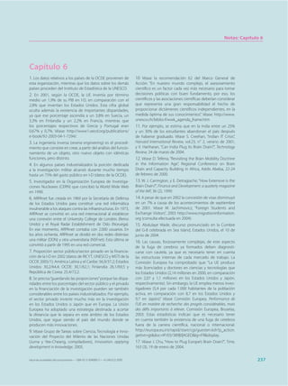Notas: Capítulo 6




Capítulo 6
1. Los datos relativos a los países de la OCDE provienen de                  10 Véase la recomendación 62 del Marco General de
esta organización, mientras que los datos sobre los demás                    Acción: “En nuestro mundo complejo, el asesoramiento
países proceden del Instituto de Estadística de la UNESCO.                   científico es un factor cada vez más necesario para tomar
2. En 2001, según la OCDE, la UE invertía por término                        decisiones políticas con buen fundamento, por eso, los
medio un 1,9% de su PIB en I-D, en comparación con el                        científicos y las asociaciones científicas deberían considerar
2,8% que invertían los Estados Unidos. Esta cifra global                     que representa una gran responsabilidad el hecho de
oculta además la existencia de importantes disparidades,                     proporcionar dictámenes científicos independientes, en la
ya que ese porcentaje ascendía a un 3,8% en Suecia, un                       medida óptima de sus conocimientos”. Véase: http://www.
3,3% en Finlandia y un 2,2% en Francia, mientras que                         unesco.ch/biblio-f/wwk_agenda_frame.htm
los porcentajes respectivos de Grecia y Portugal eran                        11. Por ejemplo, se estima que en la India entre un 25%
0,67% y 0,7%. Véase: http://www1.oecd.org/publications/                      y un 30% de los estudiantes abandonan el país después
e-book/92-2003-04-1-7294/.                                                   de haberse graduado. Véase S. Creehan, “Indian IT Crisis”,
3. La ingeniería inversa (reverse engineering) es el procedi-                Harvard International Review, vol.23, n° 2, verano de 2001,
miento que consiste en crear, a partir del análisis del funcio-              y V. Hariharan, “Can India Plug its Brain Drain?”, Technology
namiento de un objeto, otro nuevo objeto con idénticas                       Review, 24 de marzo de 2004.
funciones, pero distinto.                                                    12. Véase D. Teferra, “Revisiting the Brain Mobility Doctrine
4. En algunos países industrializados la porción dedicada                    in the Information Age”, Regional Conference on Brain
a la investigación militar alcanzó durante mucho tiempo                      Drain and Capacity Building in Africa, Addis Abeba, 22-24
hasta un 75% del gasto público en I-D (datos de la OCDE).                    de febrero de 2000.
5. Investigador en la Organización Europea de Investiga-                     13. W. J. Carrington, y E. Detragiache, “How Extensive is the
ciones Nucleares (CERN) que concibió la World Wide Web                       Brain Drain?”, Finance and Development: a quaterly magazine
en 1990.                                                                     of the IMF, 36 (2), 1999.
6. ARPAnet fue creada en 1969 por la Secretaría de Defensa                   14. A pesar de que en 2002 la concesión de visas disminuyó
de los Estados Unidos para constituir una red informática                    en un 7% a causa de los acontecimientos de septiembre
invulnerable a los ataques contra las infraestructuras. En 1973,             de 2001. Véase M. Jachimovicz, “Foreign Students and
ARPAnet se convirtió en una red internacional al establecer                  Exchange Visitors”, 2003 http://www.migrationinformation.
una conexión entre el University College de Londres (Reino                   org (consulta efectuada en 2004).
Unido) y el Royal Radar Establishment de Oslo (Noruega).                     15. Abdulaye Wade, discurso pronunciado en la Cumbre
En ese momento, ARPAnet contaba con 2.000 usuarios. En                       del G-8 celebrada en Sea Island, Estados Unidos, el 10 de
los años ochenta, ARPAnet se dividió en dos redes distintas:                 junio de 2004.
una militar (DDN) y otra universitaria (NSFnet). Esta última se
                                                                             16. Las causas, forzosamente complejas, de este aspecto
convirtió a partir de 1995 en una red comercial.
                                                                             de la fuga de cerebros ya formados deben diagnosti-
7. Proporción sector público/sector privado en la financia-                  carse con cautela, ya que es necesario tener en cuenta
ción de la I-D en 2002 (datos de RICYT, UNESCO y MSTI de la                  las estructuras internas de cada mercado de trabajo. La
OCDE 2005/1): América Latina y el Caribe: 56,9/37,2; Estados                 Comisión Europea ha comprobado que: “La UE produce
Unidos: 30,2/64,4; OCDE: 30,1/62,1; Finlandia: 26,1/69,5 y                   más licenciados y doctores en ciencias y tecnologías que
República de Corea: 25,4/72,2.                                               los Estados Unidos (2,14 millones en 2000, en comparación
8. Se precisa “guardando las proporciones” porque las dispa-                 con 2,07 y 1,1 millones en los Estados Unidos y Japón,
ridades entre los porcentajes del sector público y el privado                respectivamente). Sin embargo, la UE emplea menos inves-
en la financiación de la investigación pueden ser también                    tigadores (5,4 por cada 1.000 habitantes de la población
considerables entre los países industrializados. Por ejemplo,                activa, en comparación con 8,7 en los Estados Unidos y
el sector privado invierte mucho más en la investigación                     9,7 en Japón).” Véase Comisión Europea, Performance de
en los Estados Unidos o Japón que en Europa. La Unión                        l’UE en matière de recherche: des progrès considérables, mais
Europea ha adoptado una estrategia destinada a acortar                       des défis importants à relever, Comisión Europea, Bruselas,
la distancia que le separa en este ámbito de los Estados                     2003. Estas estadísticas indican que es necesario tener
Unidos, que sigue siendo el país del mundo donde se                          en cuenta también la existencia de una fuga de cerebros
producen más innovaciones.                                                   fuera de la carrera científica, nacional o internacional.
9. Véase Grupo de Tareas sobre Ciencia, Tecnología e Inno-                   http://europa.eu.int/rapid/start/cgi/guesten.ksh?p_action.
vación del Proyecto del Milenio de las Naciones Unidas                       gettxt=gt&doc=IP/03/389|0|AGED&lg=FR&display.
(Juma y Yee-Cheang, compiladores), Innovation: applying                      17. Véase J. Chu, “How to Plug Europe’s Brain Drain?”, Time,
development in knowledge, 2005.                                              163 (3), 19 de enero de 2004.


Hacia las sociedades del conocimiento — ISBN 92-3-304000-3 — © UNESCO 2005                                                                        237
 