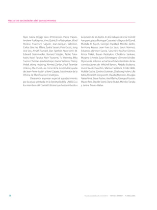 Hacia las sociedades del conocimiento




           Nyiri, Gloria Origgi, Jean d’Ormesson, Pierre Papon,      la revisión de los textos. En los trabajos de este Comité
           Andrew Puddephat, Yves Quéré, Eva Rathgeber, †Paul        han participado Monique Couratier, Milagros del Corral,
           Ricœur, Francisco Sagasti, Jean-Jacques Salomon,          Mustafa El Tayeb, Georges Haddad, Mireille Jardin,
           Carlos Sánchez Milani, Saskia Sassen, Peter Scott, Jung   Anthony Krause, Jean-Yves Le Saux, Louis Marmoz,
           Uck Seo, Amath Sumaré, Dan Sperber, Nico Stehr, W.        Eduardo Martínez García, Saturnino Muñoz Gómez,
           Edward Steinmueller, Bernard Stiegler, Tadao Taka-        Krista Pikkat, Boyan Radoykov, Cheikhna Sankare,
           hashi, Naori Tanaka, Alain Touraine, Tu Weiming, Ilkka    Mogens Schmidt, Susan Schneegans y Simone Scholze.
           Tuomi, Christian Vandendorpe, Gianni Vattimo, Thierry     El presente informe se ha beneficiado también de las
           Vedel, Wang Huijiong, Ahmed Zahlan, Paul Tiyambe          contribuciones de †Michel Barton, Abdalla Bubtana,
           Zeleza y Elia Zureik, así como de la inestimable ayuda    Jean-Claude Dauphin, Marina Faetanini, Émile Glélé,
           de Jean-Pierre Aubin y René Zapata, Subdirector de la     Mufida Gucha, Cynthia Guttman, Chaibong Hahm, Ulla
           Oficina de Planificación Estratégica.                     Kahla, Elizabeth Longworth, Claudio Menezes, Douglas
                   Deseamos expresar especial agradecimiento         Nakashima, Steve Packer, Axel Plathe, Georges Poussin,
           por la ayuda prestada, en la Secretaría de la UNESCO, a   Mauro Rosi, Davide Storti, Diane Stukel, Michiko Tanaka
           los miembros del Comité Editorial que ha contribuido a    y Janine Treves-Habar.




 8                                                                      Hacia las sociedades del conocimiento — ISBN 92-3-304000-3 — © UNESCO 2005
 