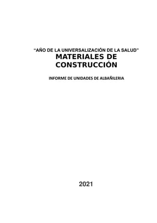 “AÑO DE LA UNIVERSALIZACIÓN DE LA SALUD”
MATERIALES DE
CONSTRUCCIÓN
INFORME DE UNIDADES DE ALBAÑILERIA
2
0
2
1
 