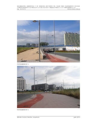 INFORMACIÓN URBANÍSTICA Y DE SERVICIOS AFECTADOS DEL SOLAR PARA EQUIPAMIENTO ESCOLAR
CORRESPONDIENTE A LA PARCELA E.Q.33 DEL SECTOR 11 IBAIALDE PARA EL C.E.I.P. ERREKABARRI H.L.H.I..
Exp.. A-015/13 Vitoria-Gasteiz (Álava)
Alfredo Cervero Sánchez, arquitecto julio 2013
FOTOGRAFÍA Nº 3
FOTOGRAFÍA Nº 4
 