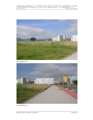 INFORMACIÓN URBANÍSTICA Y DE SERVICIOS AFECTADOS DEL SOLAR PARA EQUIPAMIENTO ESCOLAR
CORRESPONDIENTE A LA PARCELA E.Q.33 DEL SECTOR 11 IBAIALDE PARA EL C.E.I.P. ERREKABARRI H.L.H.I..
Exp.. A-015/13 Vitoria-Gasteiz (Álava)
Alfredo Cervero Sánchez, arquitecto julio 2013
FOTOGRAFÍA Nº 9
FOTOGRAFÍA Nº 10
 