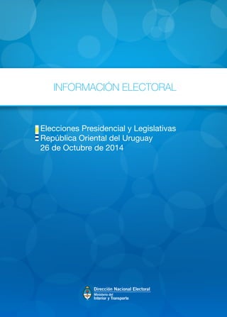 INFORMACIÓN ELECTORAL 
Elecciones Presidencial y Legislativas 
República Oriental del Uruguay 
26 de Octubre de 2014 
 