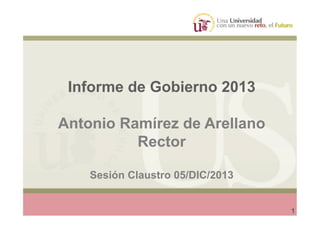 Informe de Gobierno 2013

Informe de Gobierno 2013
Antonio Ramírez de Arellano
Rector
Sesión Claustro 05/DIC/2013
1

 