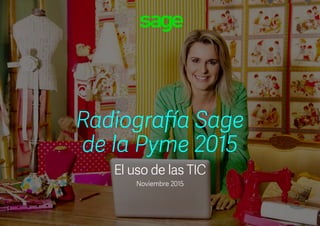 Radiografía Sage
de la Pyme 2015
Noviembre 2015
El uso de las TIC
 