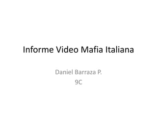 Informe Video Mafia Italiana

        Daniel Barraza P.
               9C
 