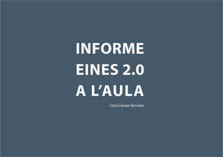 informe
EINES 2.0
A L’AULA
    Clara Catalan Bernabé
 