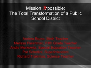 Mission Im possible : The Total Transformation of a Public School District ,[object Object],[object Object],[object Object],[object Object],[object Object],X 