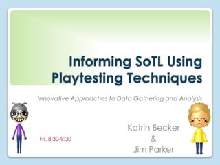 Informing SoTL Using
Playtesting Techniques
Innovative Approaches to Data Gathering and Analysis

Fri. 8:30-9:30

Katrin Becker
&
Jim Parker

 