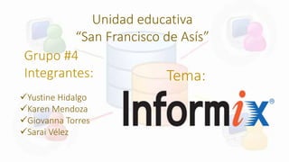 Unidad educativa
“San Francisco de Asís”
Grupo #4
Integrantes:
Yustine Hidalgo
Karen Mendoza
Giovanna Torres
Sarai Vélez
Tema:
 